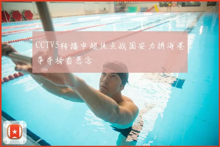 CCTV5转播中超焦点战国安力拼海港争夺榜首悬念