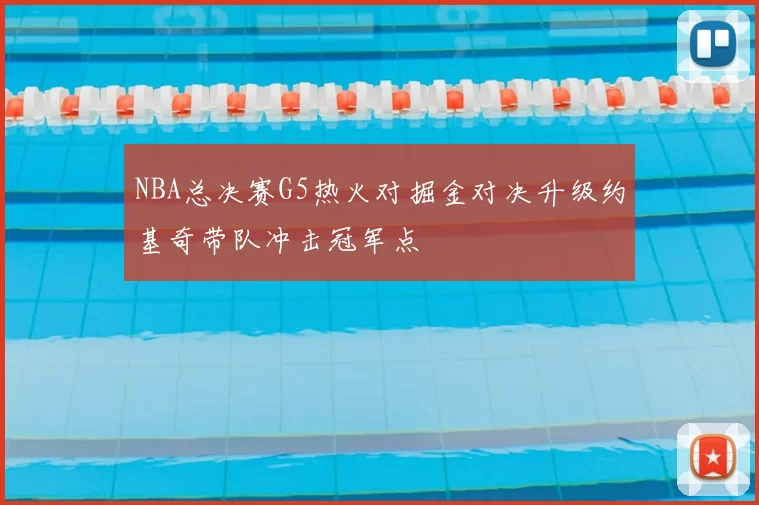 NBA总决赛G5热火对掘金对决升级约基奇带队冲击冠军点