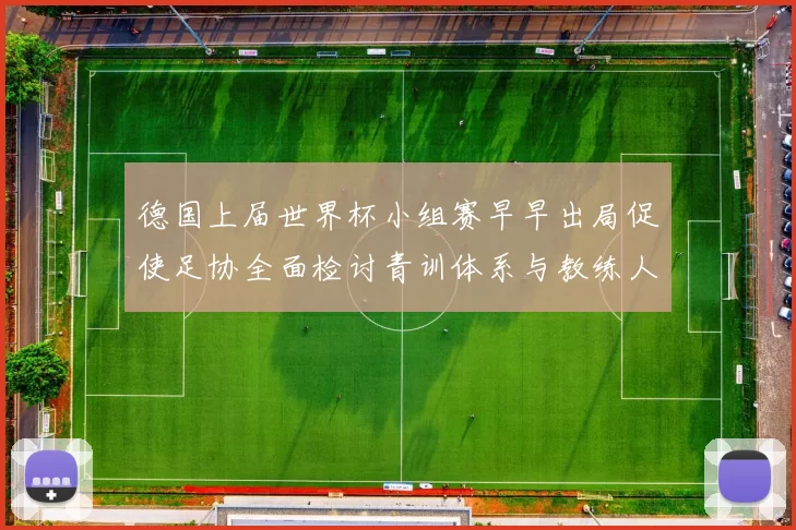 德国上届世界杯小组赛早早出局促使足协全面检讨青训体系与教练人事安排