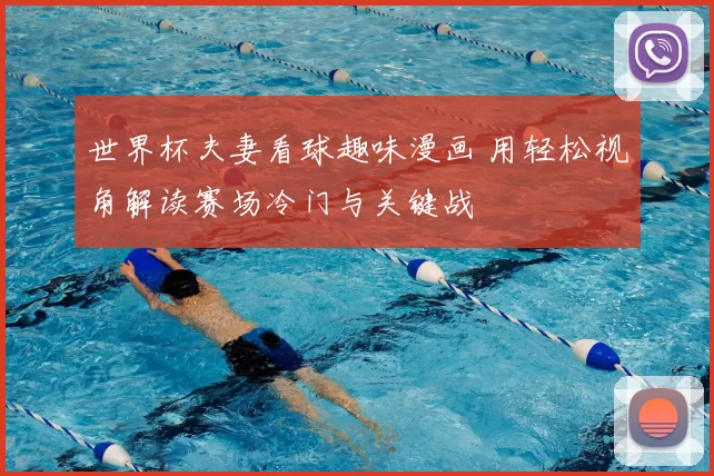 世界杯夫妻看球趣味漫画 用轻松视角解读赛场冷门与关键战