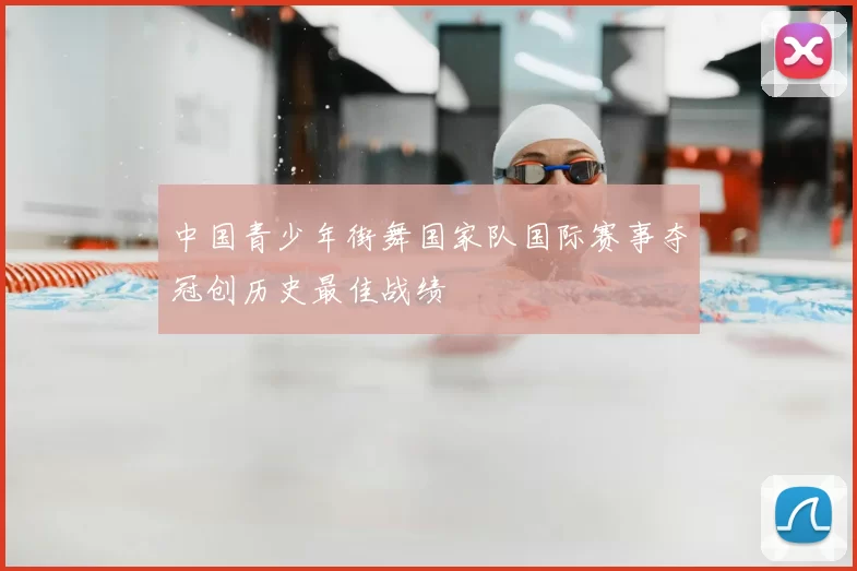 中国青少年街舞国家队国际赛事夺冠创历史最佳战绩